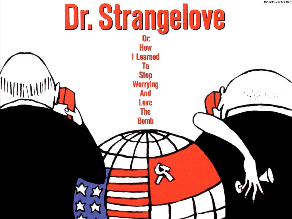 Dr. Strangelove or: How I Learned to Stop Worrying and Love the Bomb